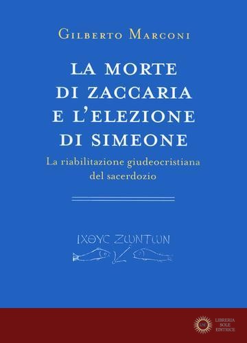 La morte di Zaccaria e l'elezione di Simeone. La riabilitazione giudeocristiana del sacerdozio. Indagine sul Protovangelo di Giacomo 22-25