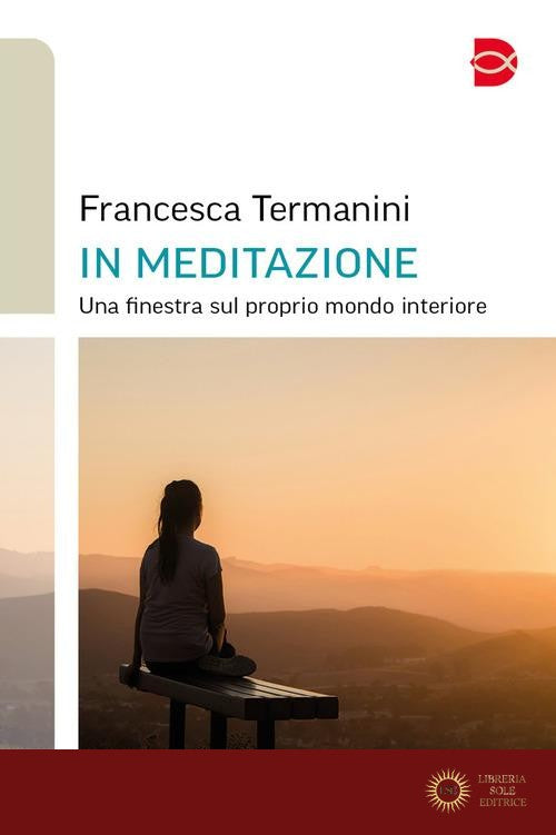 In meditazione. Una finestra sul proprio mondo interiore - Francesca Termanini