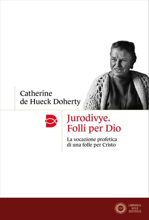 Jurodivye. Folli per Dio. La vocazione profetica di una folle per Cristo - Catherine De Hueck Doherty