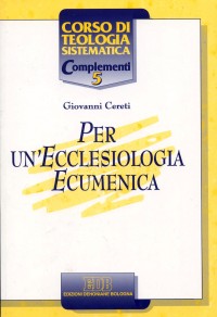 Per un'ecclesiologia ecumenica - Giovanni Cereti