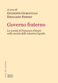 Governo fraterno. La novità di Francesco d'Assisi nella società delle relazioni liquide - G. Gurciullo, E. Strino