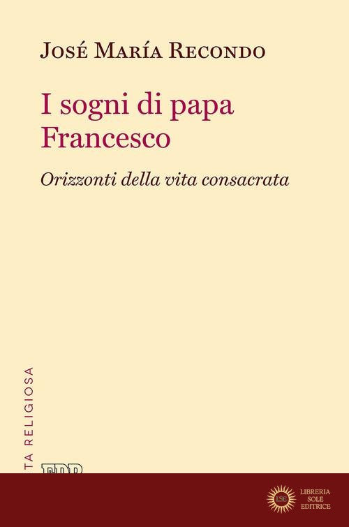 I sogni di papa Francesco. Orizzonti della vita consacrata