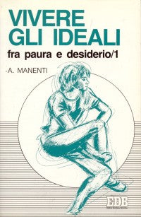 Vivere gli ideali: fra paura e desiderio vol. 1 - Alessandro Manenti