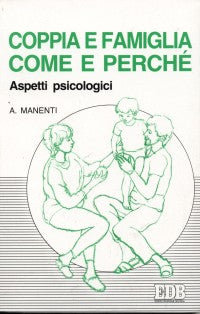 Coppia e famiglia: come e perché. Aspetti psicologici - Alessandro Manenti