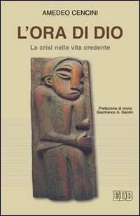 L'ora di Dio. La crisi nella vita credente - Amedeo Cencini