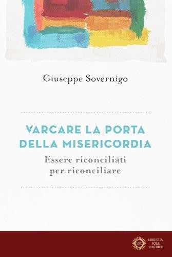Varcare la porta della misericordia. Essere riconciliati per riconciliare - Giuseppe Sovernigo
