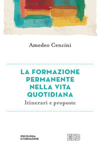 La formazione permanente nella vita quotidiana. Itinerari e proposte - Amedeo Cencini