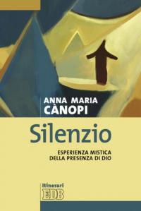 Silenzio. Esperienza mistica della presenza di Dio - Anna Maria Cànopi