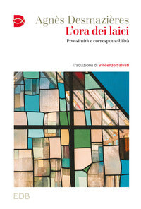 L'ora dei laici. Prossimità e corresponsabilità - Agnès Desmazieres