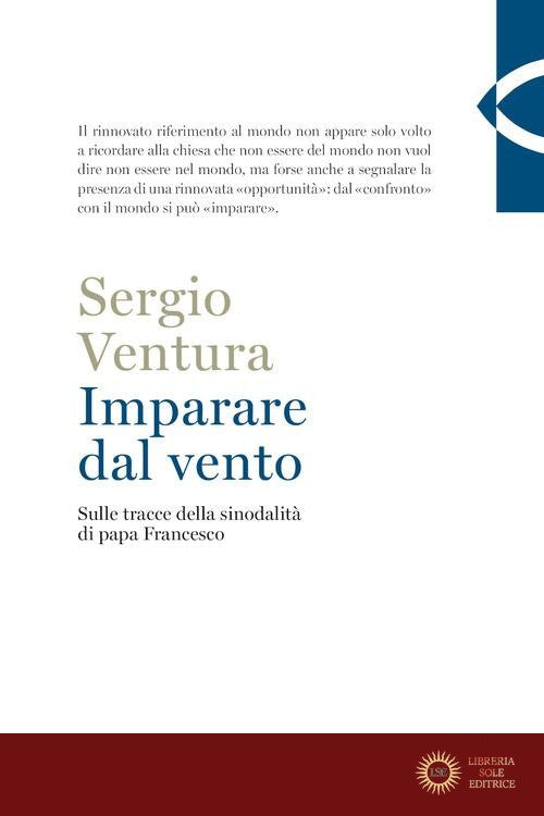 Imparare dal vento. Sulle tracce della sinodalità di papa Francesco - Sergio Ventura