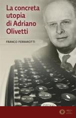 La concreta utopia di Adriano Olivetti - Franco Ferrarotti