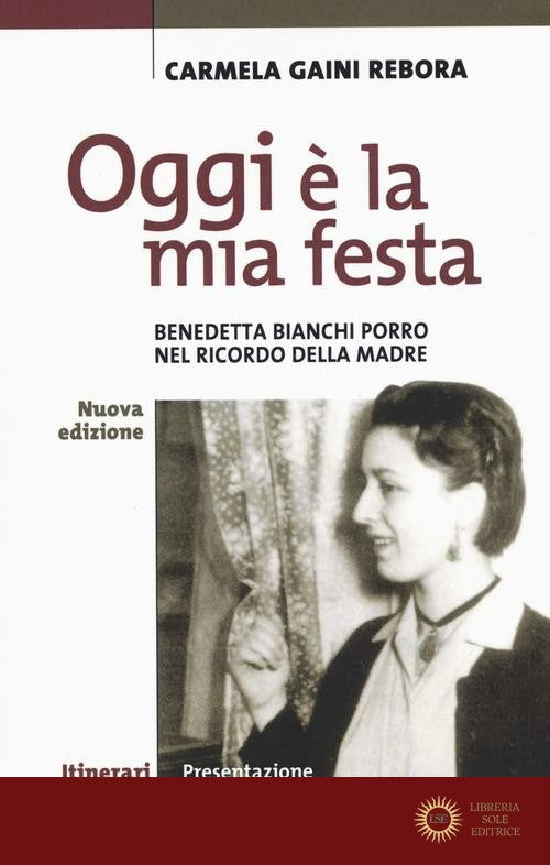 Oggi è la mia festa. Benedetta Bianchi Porro nel ricordo della madre. Nuova ediz.
