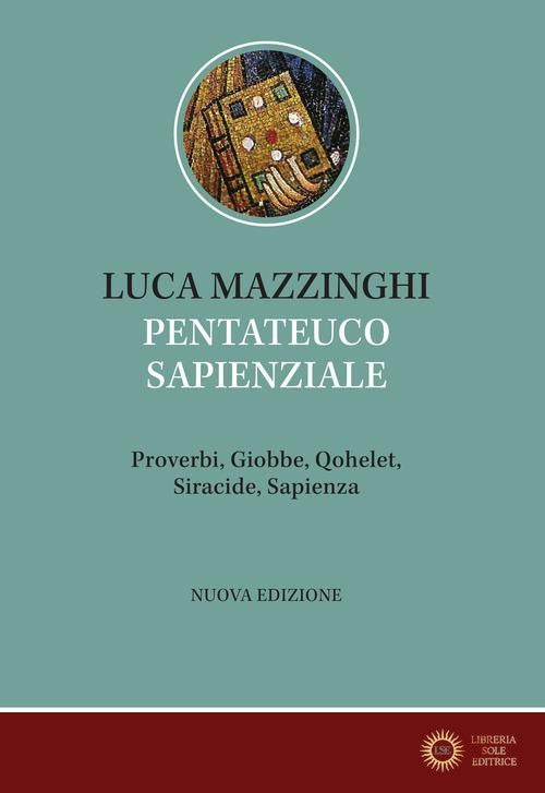 Pentateuco sapienziale. Proverbi, Giobbe, Qohelet, Siracide, Sapienza. Caratteristiche letterarie e temi teologici - Luca Mazzinghi