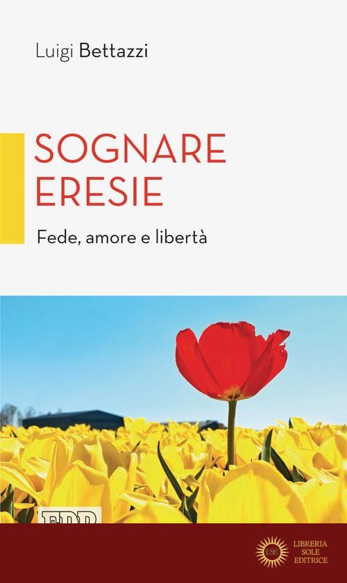 Sognare eresie. Fede, amore e libertà - Luigi Bettazzi