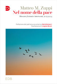 Nel nome della pace. Discorsi, lezioni e interventi, 2015-2024 - Matteo M. Zuppi