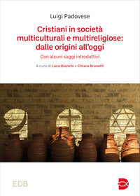 Cristiani in società multiculturali e multireligiose: dalle origini all'oggi. Con alcuni saggi introduttivi - Luigi Padovese