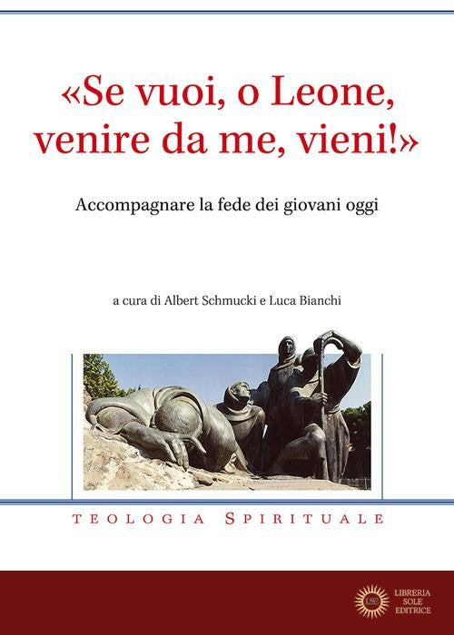 «Se vuoi, o Leone, venire da me, vieni!». Accompagnare la fede dei giovani oggi - A. Schmucki, L. Bianchi