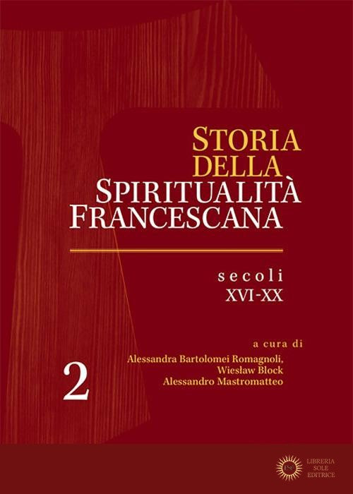 Storia della spiritualità francescana vol. 2 - A. Bartolomei Romagnoli, W. Block, A. Mastromatteo