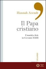 Il papa cristiano. Umanità e fede in Giovanni XXIII - Hannah Arendt
