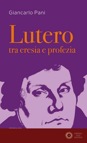 Lutero tra eresia e profezia - Giancarlo Pani