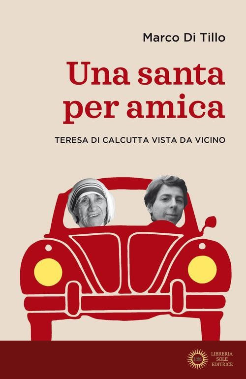 Una santa per amica. Teresa di Calcutta vista da vicino