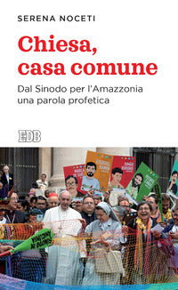 Chiesa, casa comune. Dal Sinodo per l'Amazzonia una parola profetica - Serena Noceti