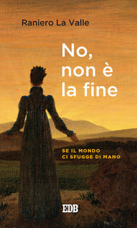 No, non è la fine. Se il mondo ci sfugge di mano - Raniero La Valle