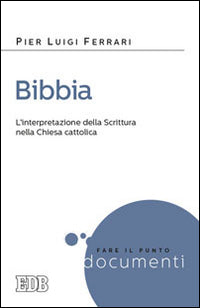 Bibbia. L'interpretazione della Scrittura nella Chiesa cattolica - Pier Luigi Ferrari