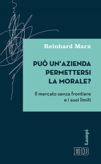Può un'azienda permettersi la morale? Il mercato senza frontiere e i suoi limiti - Reinhard Marx