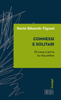 Connessi e solitari. Di cosa ci priva la vita online - Dario Edoardo Viganò