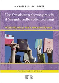 Una Freschezza che sorprende: il Vangelo nella cultura di oggi - Michael Paul Gallagher