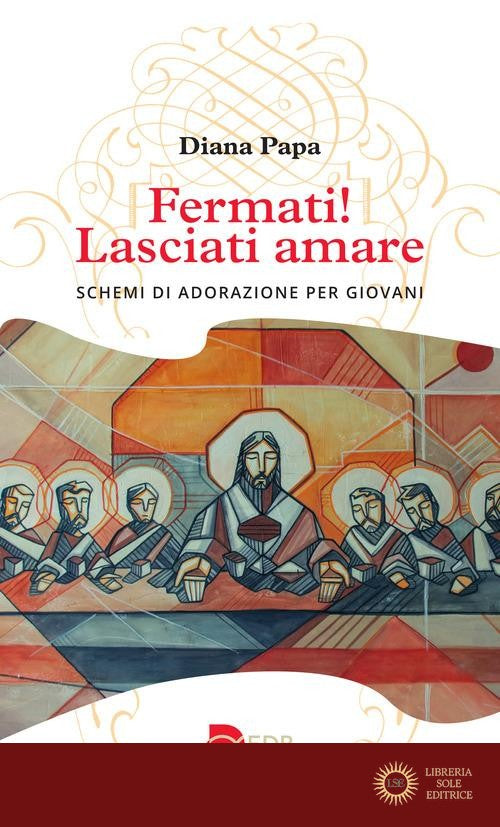 Fermati! Lasciati amare. Schemi di adorazione per giovani - Diana Papa