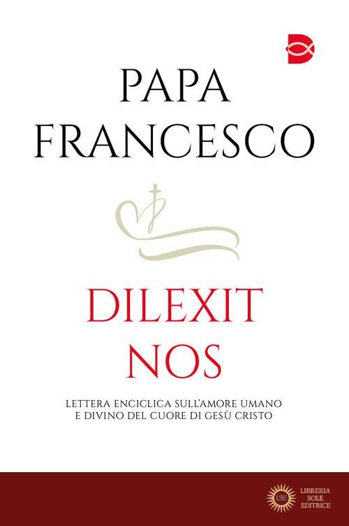 Dilexit nos. Lettera Enciclica sull'amore umano e divino del cuore di Gesù Cristo - Francesco (Jorge Mario Bergoglio)