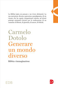 Generare un mondo diverso. Bibbia e immaginazione - Carmelo Dotolo