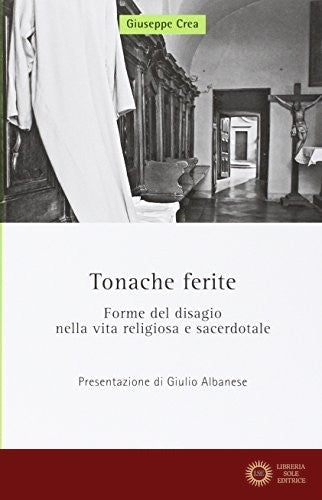 Tonache ferite. Forme del disagio nella vita religiosa e sacerdotale - Giuseppe Crea