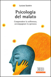 Psicologia del malato. Comprendere la sofferenza, accompagnare la speranza - Luciano Sandrin
