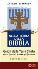 Nella terra della Bibbia. Guida della Terra Santa. Bibbia. Storia. Archeologia. Turismo - Antonio Bernardo