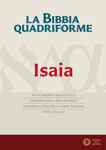La Bibbia quadriforme. Isaia. Testo ebraico masoretico, versione greca dei Settanta, versione latina della Nova Vulgata, testo CEI 2008 - R. Reggi