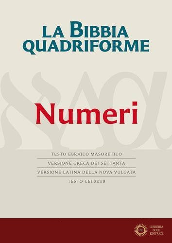 La Bibbia quadriforme. Numeri. Testo ebraico masoretico, versione greca dei Settanta, versione latina della Nova Vulgata, testo CEI 2008