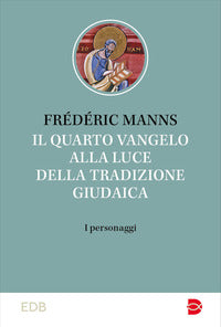 Il quarto vangelo alla luce della tradizione giudaica. I personaggi - Frédéric Manns