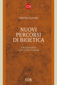 Nuovi percorsi di bioetica. Un dialogo con la teologia - Salvino Leone