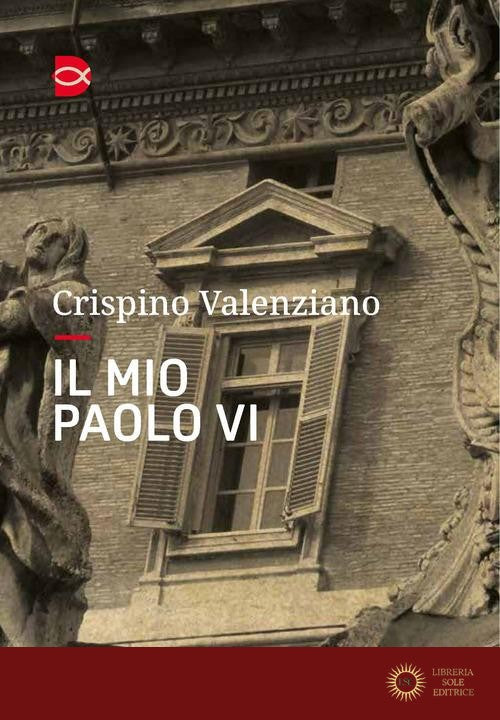Il mio Paolo VI. Un incontro - Crispino Valenziano