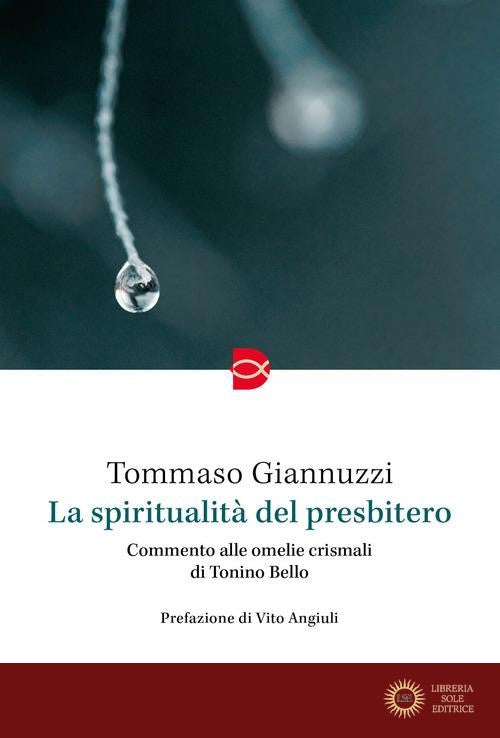 La spiritualità del presbitero. Commento alle omelie crismali di Tonino Bello - Tommaso Giannuzzi