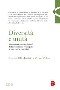 Diversità e unità. Ripensare il «munus docendi» delle conferenze episcopali in una Chiesa mondiale - G. Routhier, M. Wijlens