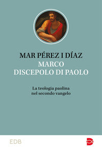 Marco discepolo di Paolo. La teologia paolina nel secondo vangelo - Mar Pérez i Díaz