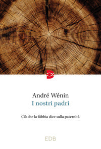 I nostri padri. Ciò che la Bibbia dice sulla paternità - André Wénin