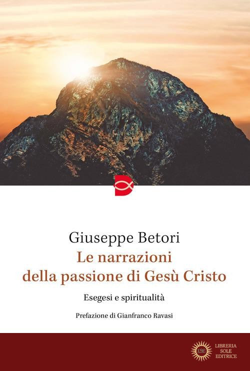 Le narrazioni della Passione di Gesù Cristo. Esegesi e spiritualità - Giuseppe Betori