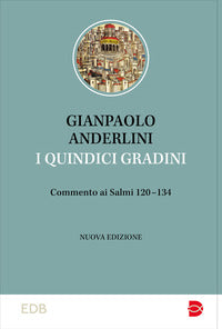 I quindici gradini. Commento ai Salmi 120-134. Nuova ediz. - Gianpaolo Anderlini
