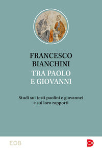 Tra Paolo e Giovanni. Studi sui testi paolini e giovannei e sui loro rapporti - Francesco Bianchini