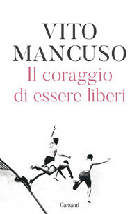 Il coraggio di essere liberi - Vito Mancuso